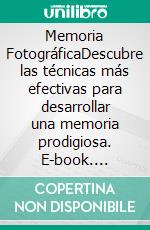 Memoria FotográficaDescubre las técnicas más efectivas para desarrollar una memoria prodigiosa. E-book. Formato Mobipocket ebook di Máximo Arellano