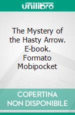 The Mystery of the Hasty Arrow. E-book. Formato Mobipocket ebook