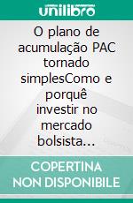 O plano de acumulação PAC tornado simplesComo e porquê investir no mercado bolsista através da construção de planos de acumulação automática adaptados para capitalizar os seus objectivos. E-book. Formato EPUB ebook