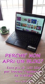 Perchè non apri un blog ?Ecco più di 150 idee per trovare l&apos;argomento da trattare. E-book. Formato EPUB ebook