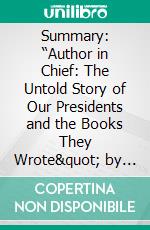 Summary: “Author in Chief: The Untold Story of Our Presidents and the Books They Wrote&quot; by Craig Fehrman - Discussion Prompts. E-book. Formato EPUB ebook