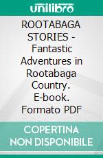 ROOTABAGA STORIES - Fantastic Adventures in Rootabaga Country. E-book. Formato PDF ebook