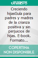 Creciendo hijasGuía para padres y madres de la crianza positiva y sin perjuicios de hijas. E-book. Formato Mobipocket ebook