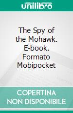 The Spy of the Mohawk. E-book. Formato Mobipocket ebook