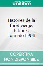 Histoires de la forêt vierge. E-book. Formato EPUB ebook