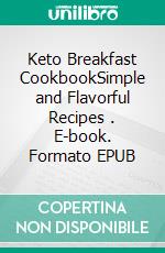 Keto Breakfast CookbookSimple and Flavorful Recipes . E-book. Formato EPUB ebook