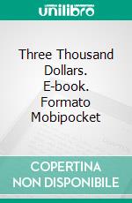 Three Thousand Dollars. E-book. Formato Mobipocket ebook