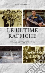 Le ultime rafficheDal 25 aprile al 6 maggio 1945 nei paesi della Valle del Lago. E-book. Formato Mobipocket ebook