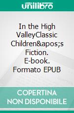 In the High ValleyClassic Children's Fiction. E-book. Formato PDF ebook di Susan Coolidge