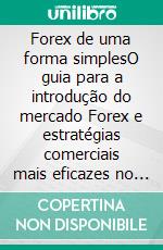 Forex de uma forma simplesO guia para a introdução do mercado Forex e estratégias comerciais mais eficazes no sector cambial. E-book. Formato EPUB ebook di Stefano Calicchio