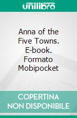 Anna of the Five Towns. E-book. Formato Mobipocket ebook