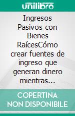 Ingresos Pasivos con Bienes RaícesCómo crear fuentes de ingreso que generan dinero mientras duermes con bienes raíces. E-book. Formato EPUB ebook