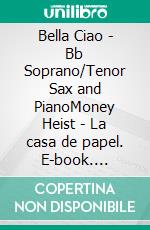 Bella Ciao - Bb Soprano/Tenor Sax and PianoMoney Heist - La casa de papel. E-book. Formato PDF ebook di Francesco Leone