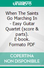 When The Saints Go Marching In - Easy Guitar Quartet (score & parts). E-book. Formato PDF ebook