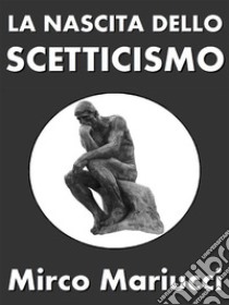 La nascita dello scetticismo. E-book. Formato PDF ebook di Mirco Mariucci