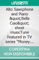 Alto Saxophone and Piano &quot;Bella Ciao&quot; sheet musicTune featured in TV series  “Money Heist” - “La Casa de Papel”. E-book. Formato PDF ebook