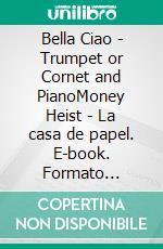 Bella Ciao - Trumpet or Cornet and PianoMoney Heist - La casa de papel. E-book. Formato PDF ebook di Francesco Leone