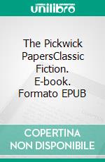 The Pickwick PapersClassic Fiction. E-book. Formato EPUB ebook