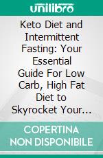 Keto Diet and Intermittent Fasting: Your Essential Guide For Low Carb, High Fat Diet to Skyrocket Your Mental and Physical Health. E-book. Formato PDF ebook di Ryan James