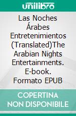 Las Noches Árabes Entretenimientos (Translated)The Arabian Nights Entertainments. E-book. Formato EPUB ebook