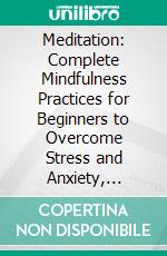 Meditation: Complete Mindfulness Practices for Beginners to Overcome Stress and Anxiety, Promote your Sleep and Enjoy Fresh Breath: Promote your Sleep and Enjoy Fresh Breath. E-book. Formato PDF ebook