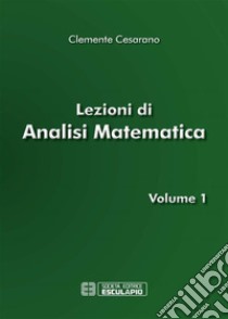 Lezioni di Analisi Matematica Vol.1. E-book. Formato PDF ebook di Clemente Cesarano