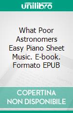 What Poor Astronomers Easy Piano Sheet Music. E-book. Formato EPUB ebook di Silvertonalities