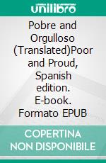 Pobre and Orgulloso (Translated)Poor and Proud, Spanish edition. E-book. Formato EPUB ebook