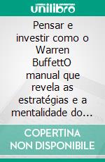 Pensar e investir como o Warren BuffettO manual que revela as estratégias e a mentalidade do maior investidor de todos os tempos.. E-book. Formato EPUB ebook di Stefano Calicchio