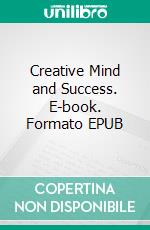 Creative Mind and Success. E-book. Formato EPUB ebook di Ernest S. Holmes