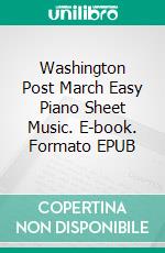 Washington Post March Easy Piano Sheet Music. E-book. Formato EPUB ebook