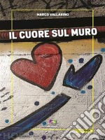 Il cuore sul muro. E-book. Formato EPUB ebook