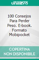 100 Consejos Para Perder Peso. E-book. Formato Mobipocket ebook di KNOWLEDGE TREASURE COLLECTION