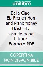 Bella Ciao - Eb French Horn and PianoMoney Heist - La casa de papel. E-book. Formato PDF ebook di Francesco Leone