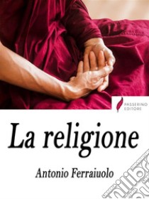 La religione . E-book. Formato Mobipocket ebook di Antonio Ferraiuolo