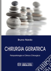 Chirurgia Geriatrica. Fisiopatologia e Clinica Chirurgica. E-book. Formato PDF ebook di Bruno Nardo