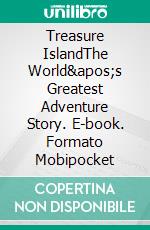 Treasure IslandThe World's Greatest Adventure Story. E-book. Formato Mobipocket ebook