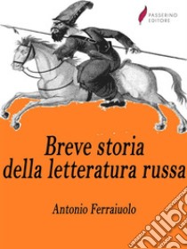 Breve storia della letteratura russa. E-book. Formato Mobipocket ebook di Antonio Ferraiuolo