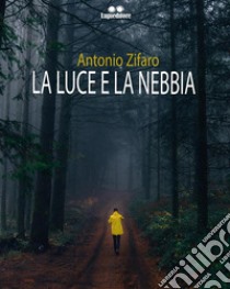 La luce e la nebbia. E-book. Formato EPUB ebook di Antonio Zifaro