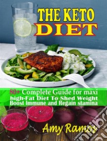 The Keto Diet:80+ Complete Guide For Maxi High-Fat Diet to Shed Weight,Boost Immune and Regain Stamina For a Healthy Life. E-book. Formato EPUB ebook di Amy Ramos