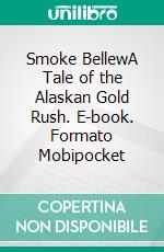 Smoke BellewA Tale of the Alaskan Gold Rush. E-book. Formato Mobipocket ebook