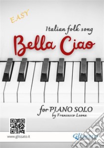 Bella Ciao - Piano solo arrangement (renewed edition)Tune featured in TV series  “Money Heist” - “La Casa de Papel”. E-book. Formato EPUB ebook di Italian folk song