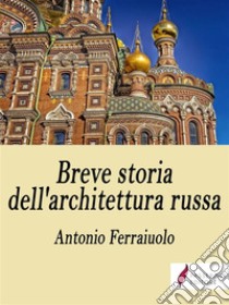 Breve storia dell'architettura russa. E-book. Formato Mobipocket ebook di Antonio Ferraiuolo