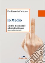 Io medioDal dito medio alzato alla stretta di mano. E-book. Formato Mobipocket