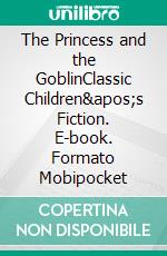 The Princess and the GoblinClassic Children's Fiction. E-book. Formato Mobipocket ebook di George Macdonald