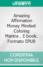 Amazing  Affirmation Money Mindset Coloring Mantra . E-book. Formato EPUB ebook