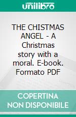 THE CHISTMAS ANGEL - A Christmas story with a moral. E-book. Formato PDF ebook