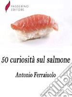 50 curiosità sul salmone . E-book. Formato Mobipocket ebook