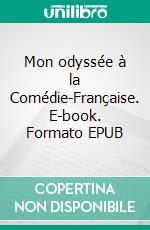 Mon odyssée à la Comédie-Française. E-book. Formato EPUB ebook di Alexandre Dumas