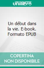 Un début dans la vie. E-book. Formato EPUB ebook